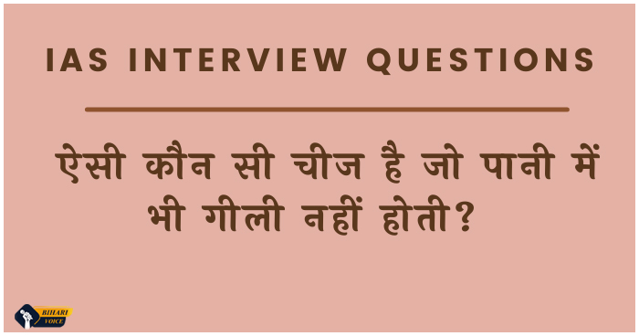 Ias Interview Questions: ऐसी कौन सी चीज है जो पानी में भी गीली नहीं होती?